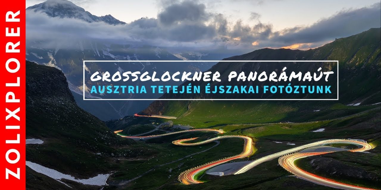 Fotózni mentem #5 / Grossglockner panorámaút  és éjszakai fotózás Ausztria tetején!